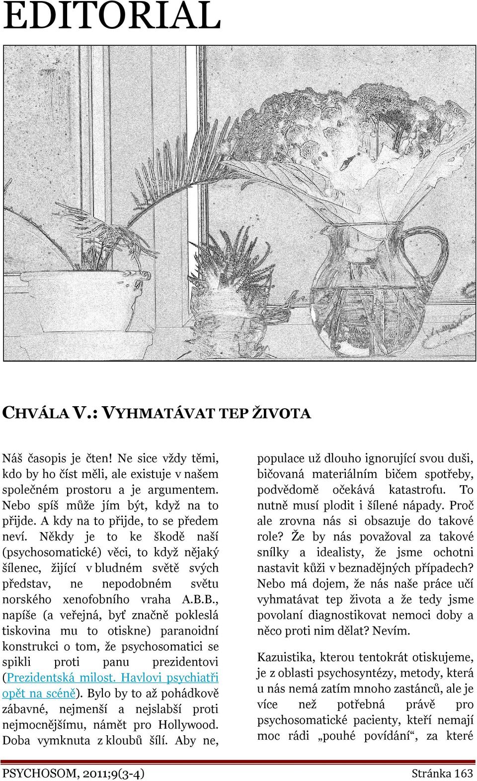 Někdy je to ke škodě naší (psychosomatické) věci, to když nějaký šílenec, žijící v bludném světě svých představ, ne nepodobném světu norského xenofobního vraha A.B.