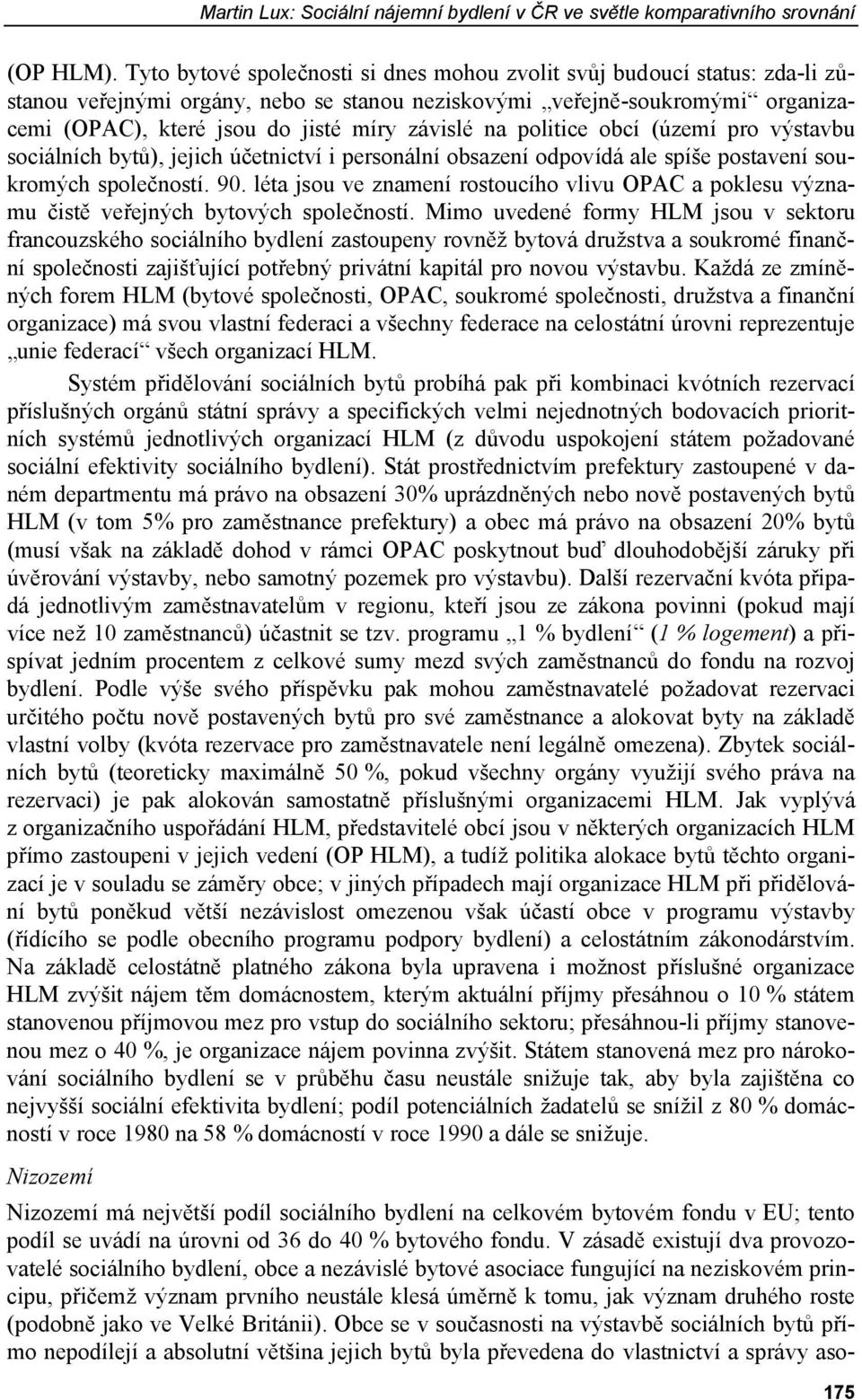 na politice obcí (území pro výstavbu sociálních bytů), jejich účetnictví i personální obsazení odpovídá ale spíše postavení soukromých společností. 90.