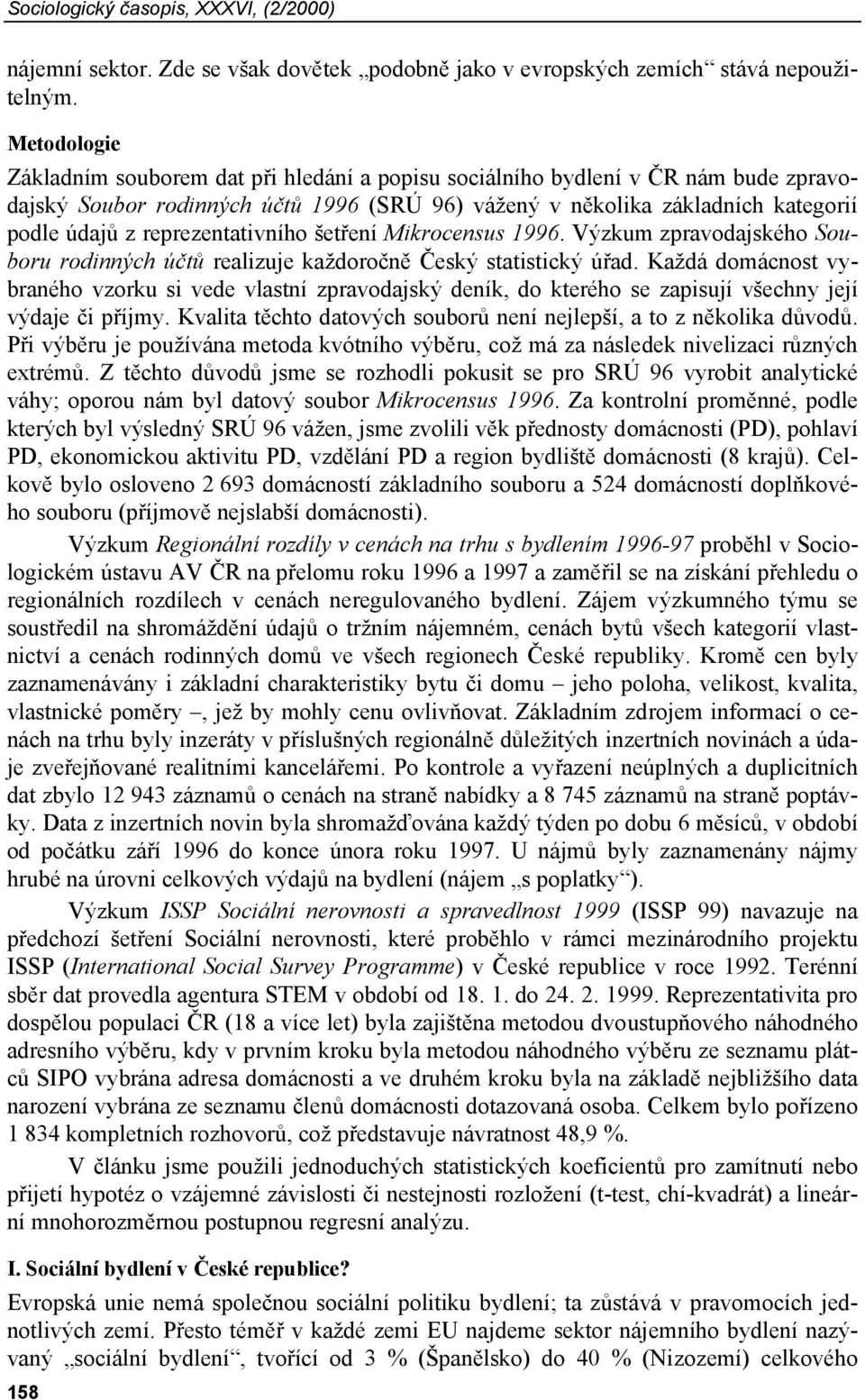 reprezentativního šetření Mikrocensus 1996. Výzkum zpravodajského Souboru rodinných účtů realizuje každoročně Český statistický úřad.