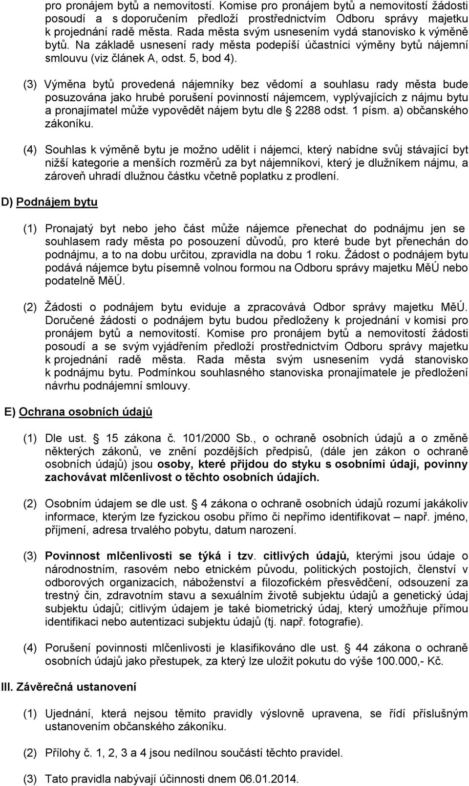 (3) Výměna bytů provedená nájemníky bez vědomí a souhlasu rady města bude posuzována jako hrubé porušení povinností nájemcem, vyplývajících z nájmu bytu a pronajímatel může vypovědět nájem bytu dle