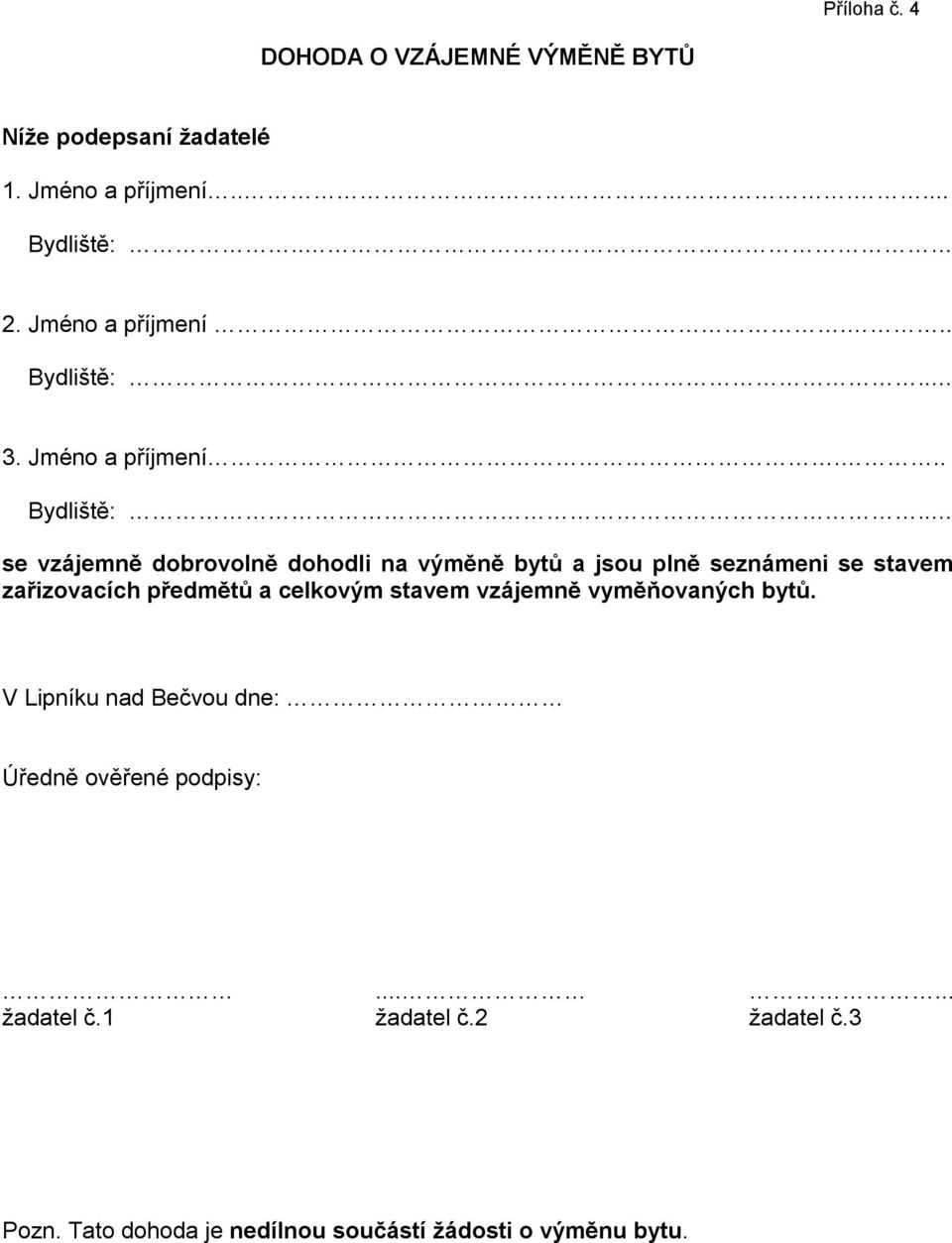 . 3. . se vzájemně dobrovolně dohodli na výměně bytů a jsou plně seznámeni se stavem zařizovacích předmětů a celkovým