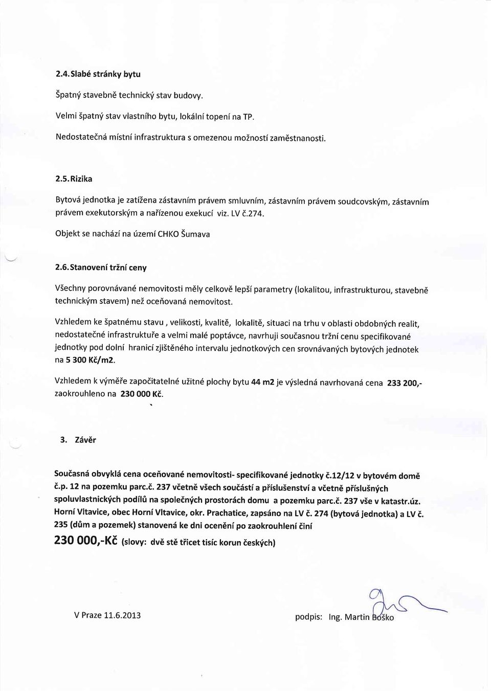 Stanoveni trini ceny Viechny porovn6van6 nemovitosti mdly celkovd lepsi parametry (lokalitou, infrastrukturou, stavebn6 technickfm stavem) nez oceiovand nemovitost.