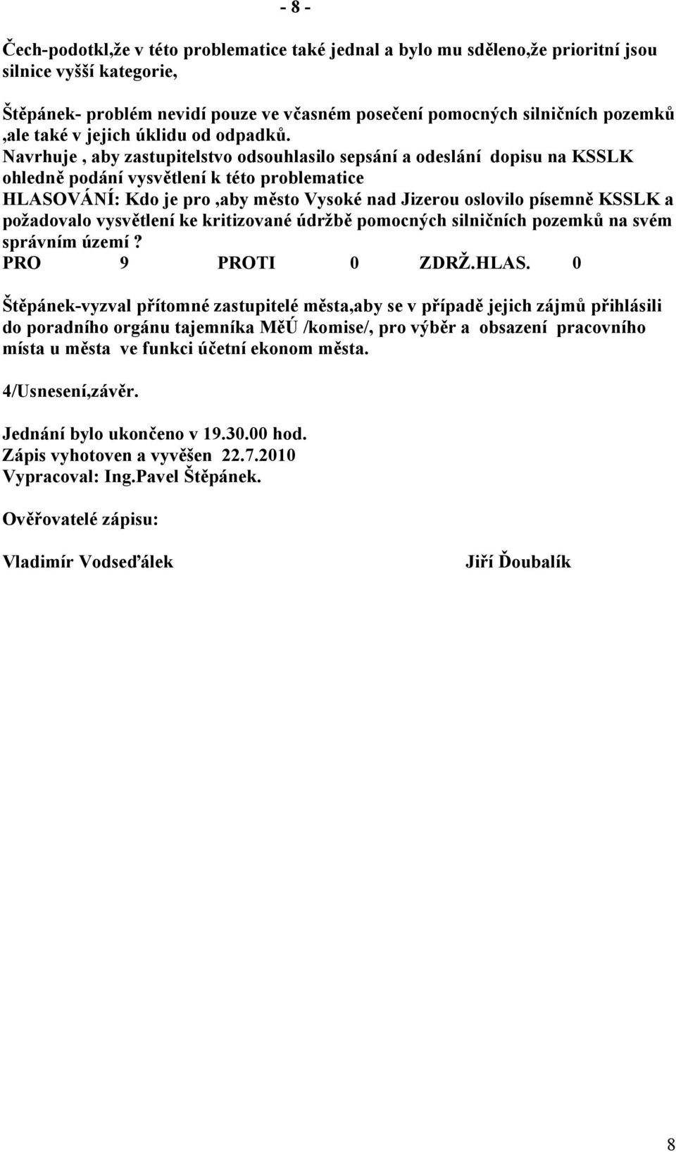 Navrhuje, aby zastupitelstvo odsouhlasilo sepsání a odeslání dopisu na KSSLK ohledně podání vysvětlení k této problematice HLASOVÁNÍ: Kdo je pro,aby město Vysoké nad Jizerou oslovilo písemně KSSLK a