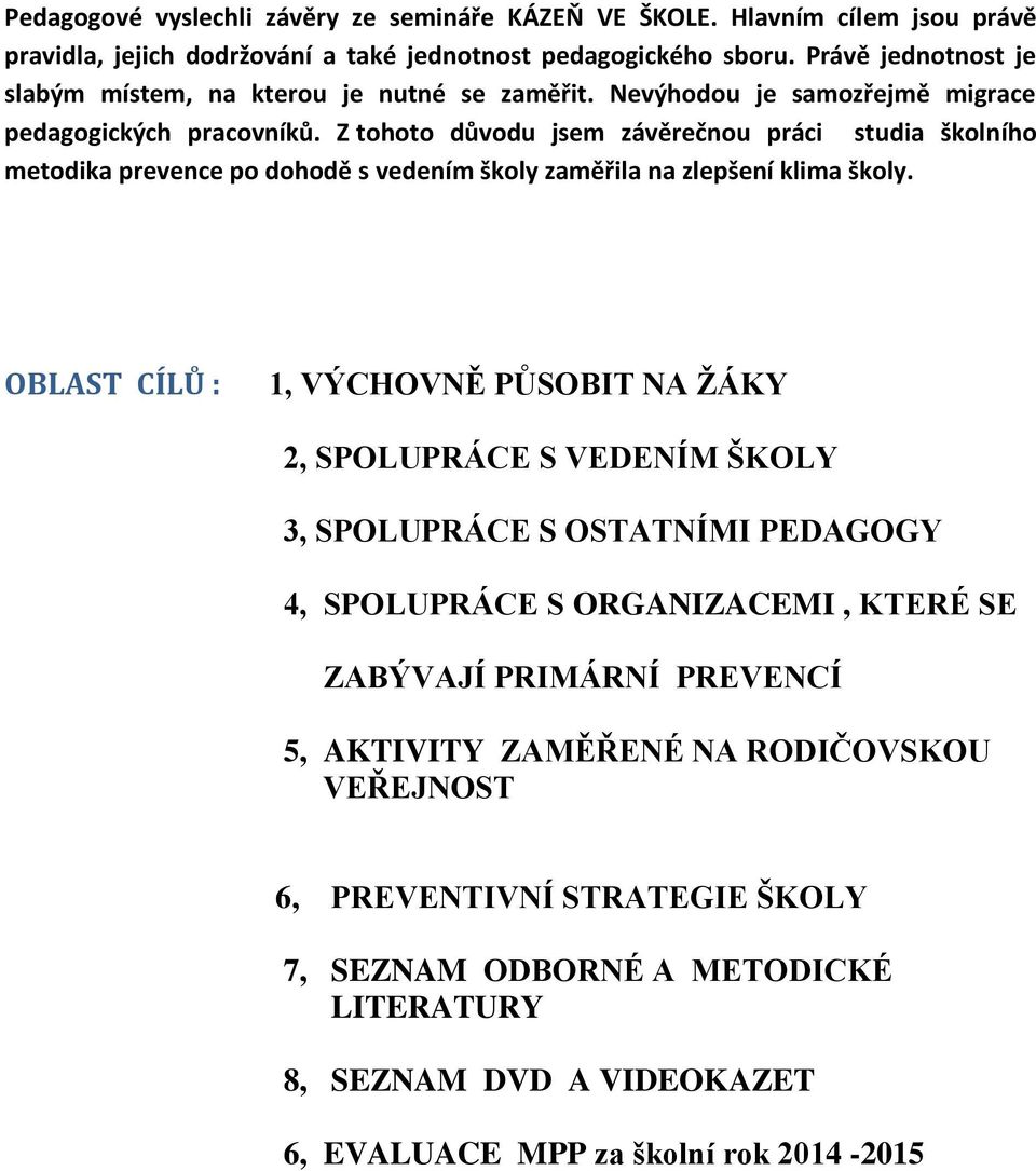 Z tohoto důvodu jsem závěrečnou práci studia školního metodika prevence po dohodě s vedením školy zaměřila na zlepšení klima školy.