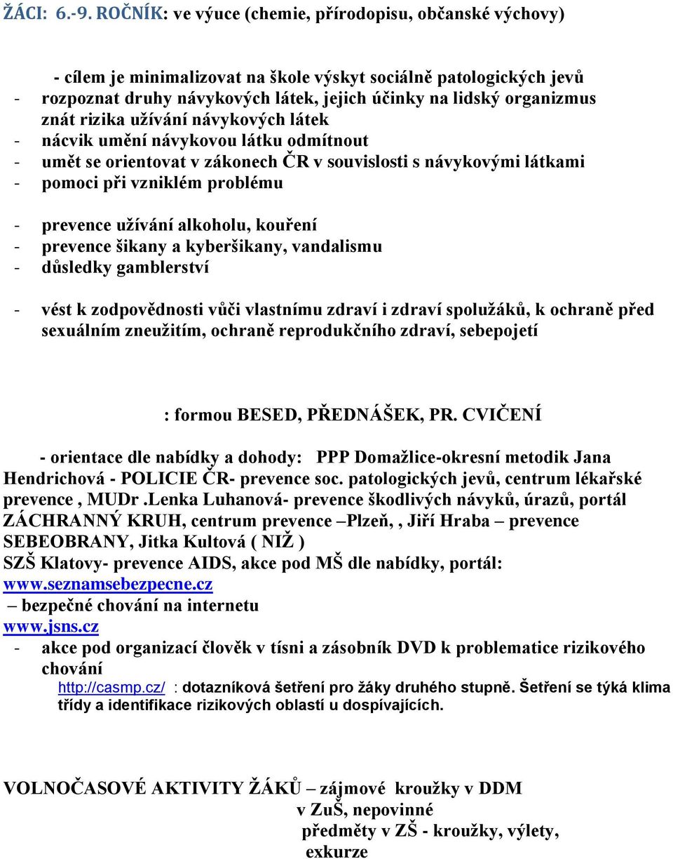 znát rizika užívání návykových látek - nácvik umění návykovou látku odmítnout - umět se orientovat v zákonech ČR v souvislosti s návykovými látkami - pomoci při vzniklém problému - prevence užívání