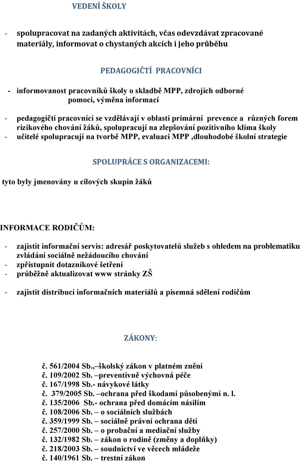 pozitivního klima školy - učitelé spolupracují na tvorbě MPP, evaluaci MPP,dlouhodobé školní strategie SPOLUPRÁCE S ORGANIZACEMI: tyto byly jmenovány u cílových skupin žáků INFORMACE RODIČŮM: -