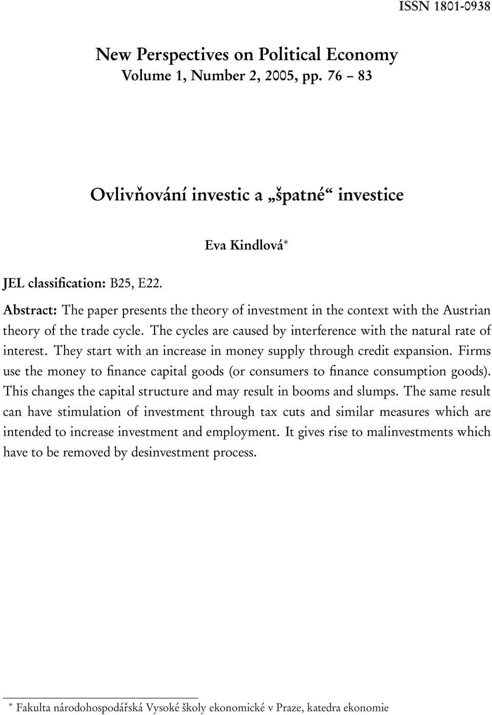 They start with an increase in money supply through credit expansion. Firms use the money to finance capital goods (or consumers to finance consumption goods).