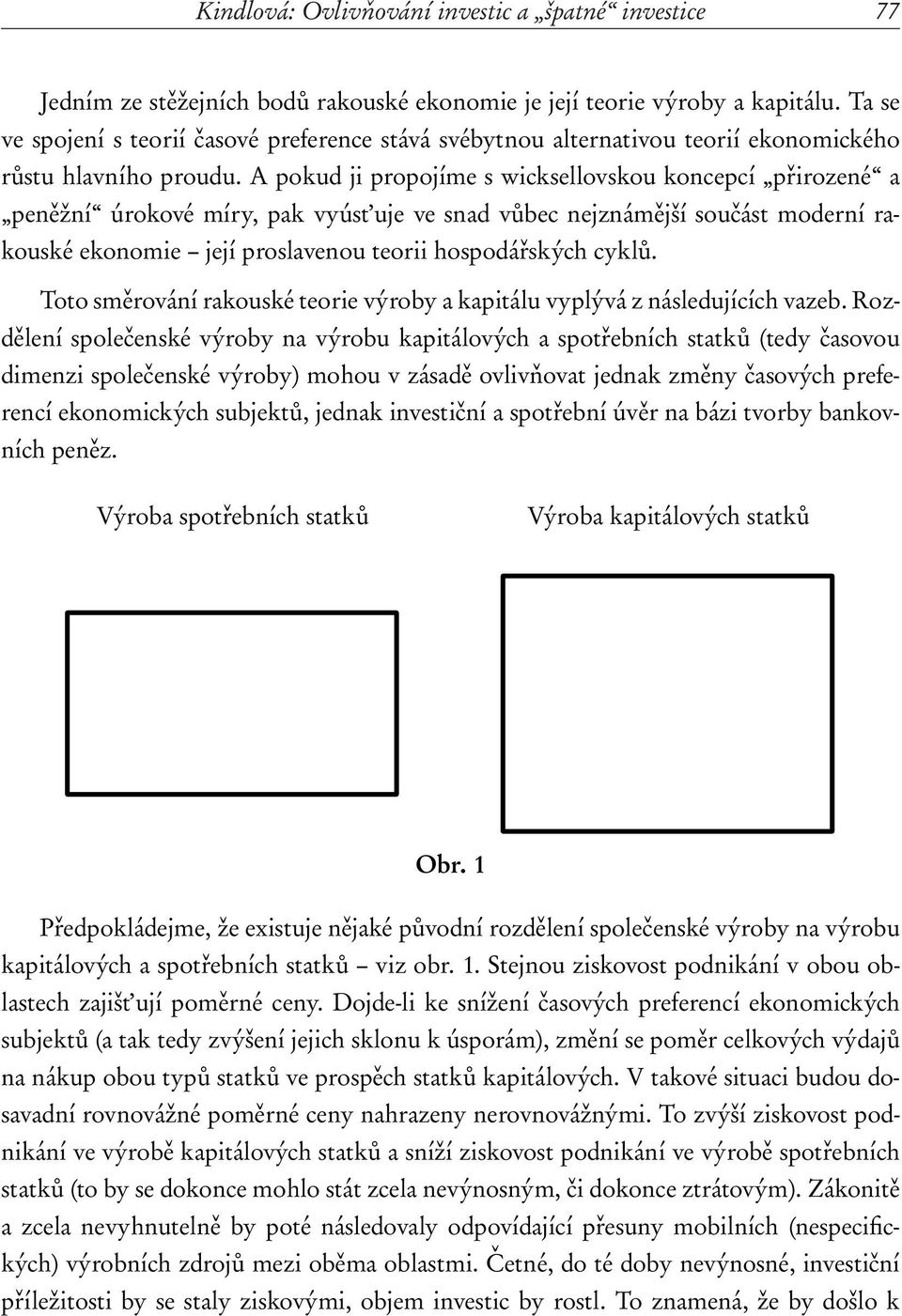 A pokud ji propojíme s wicksellovskou koncepcí přirozené a peněžní úrokové míry, pak vyúst uje ve snad vůbec nejznámější součást moderní rakouské ekonomie její proslavenou teorii hospodářských cyklů.