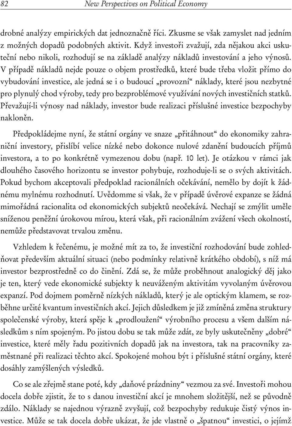 V případě nákladů nejde pouze o objem prostředků, které bude třeba vložit přímo do vybudování investice, ale jedná se i o budoucí provozní náklady, které jsou nezbytné pro plynulý chod výroby, tedy