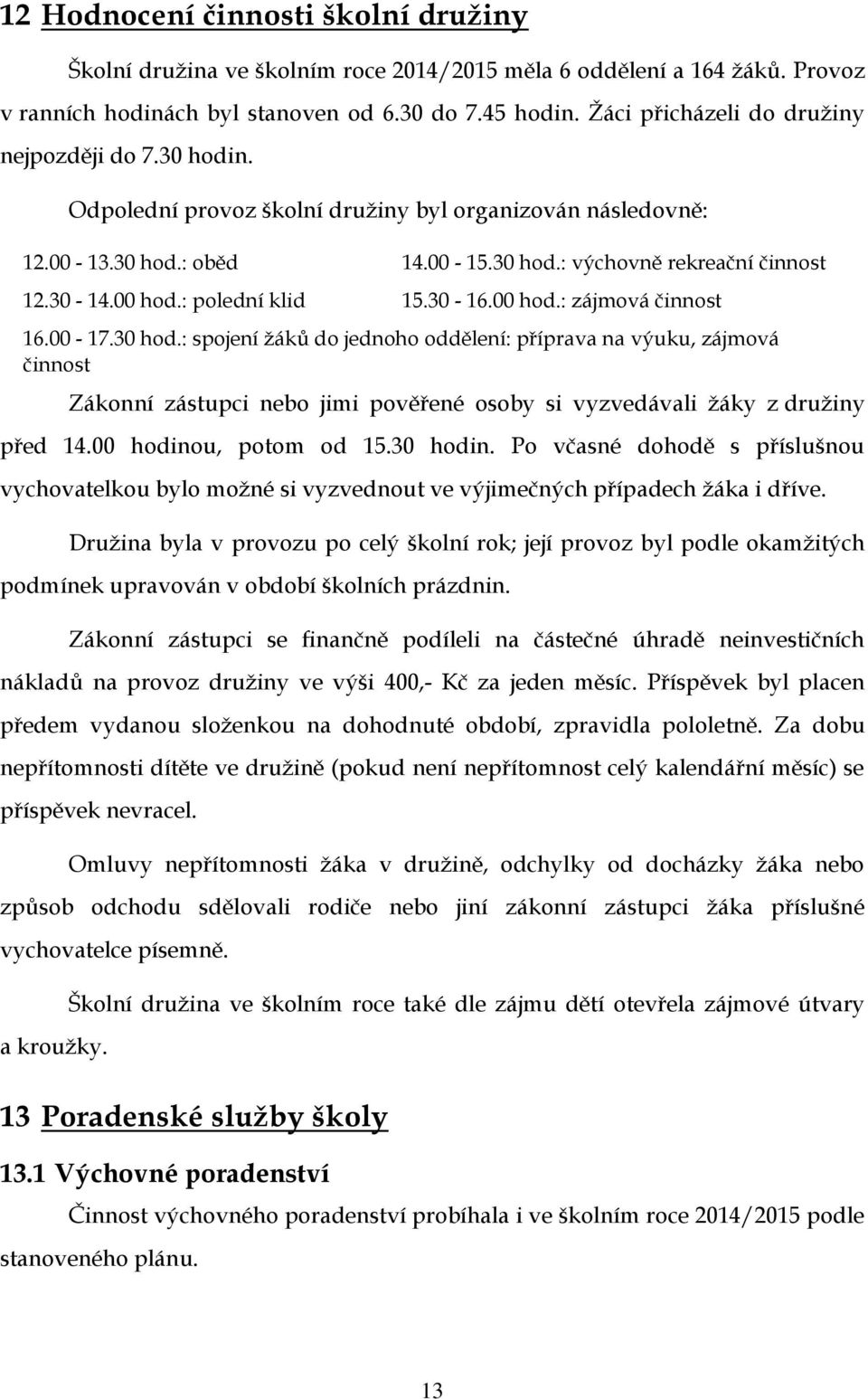 : polední klid 15.30-16.00 hod.: zájmová činnost 16.00-17.30 hod.