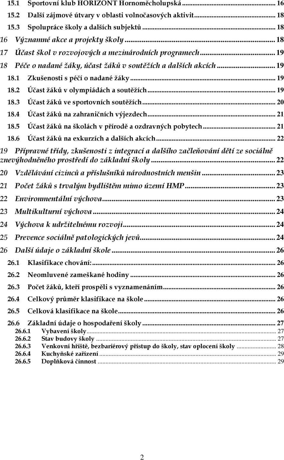 .. 19 18.3 Účast žáků ve sportovních soutěžích... 20 18.4 Účast žáků na zahraničních výjezdech... 21 18.5 Účast žáků na školách v přírodě a ozdravných pobytech... 21 18.6 Účast žáků na exkurzích a dalších akcích.