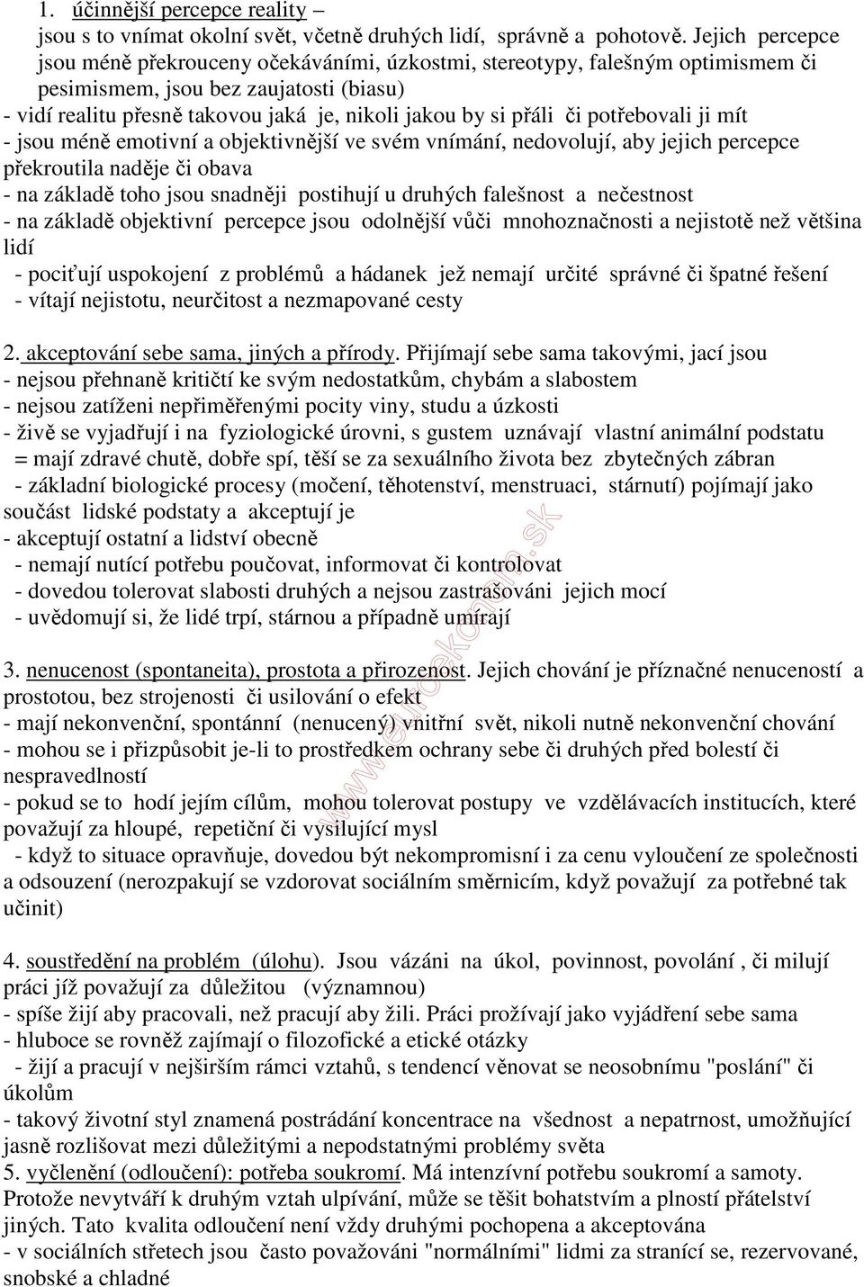 či potřebovali ji mít - jsou méně emotivní a objektivnější ve svém vnímání, nedovolují, aby jejich percepce překroutila naděje či obava - na základě toho jsou snadněji postihují u druhých falešnost a