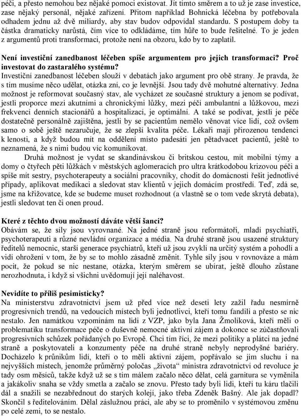 S postupem doby ta částka dramaticky narůstá, čím více to odkládáme, tím hůře to bude řešitelné. To je jeden z argumentů proti transformaci, protože není na obzoru, kdo by to zaplatil.