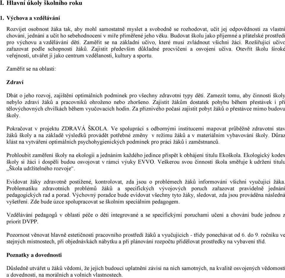 věku. Budovat školu jako příjemné a přátelské prostředí pro výchovu a vzdělávání dětí. Zaměřit se na základní učivo, které musí zvládnout všichni žáci.