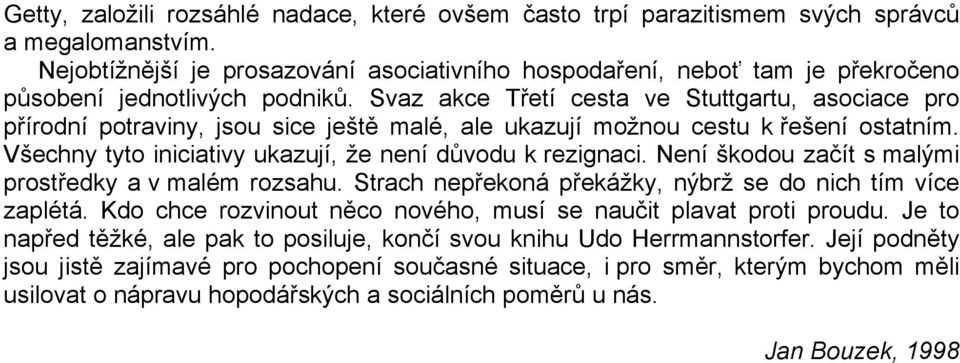 Svaz akce Třetí cesta ve Stuttgartu, asociace pro přírodní potraviny, jsou sice ještě malé, ale ukazují možnou cestu k řešení ostatním. Všechny tyto iniciativy ukazují, že není důvodu k rezignaci.