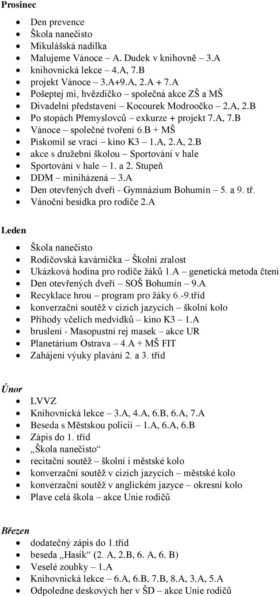 B + MŠ Pískomil se vrací kino K3 1.A, 2.A, 2.B akce s družební školou Sportování v hale Sportování v hale 1. a 2. Stupeň DDM miniházená 3.A Den otevřených dveří - Gymnázium Bohumín 5. a 9. tř.