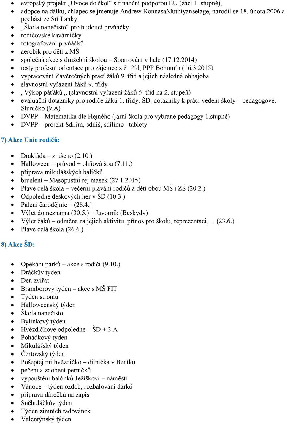 2014) testy profesní orientace pro zájemce z 8. tříd, PPP Bohumín (16.3.2015) vypracování Závěrečných prací žáků 9. tříd a jejich následná obhajoba slavnostní vyřazení žáků 9.