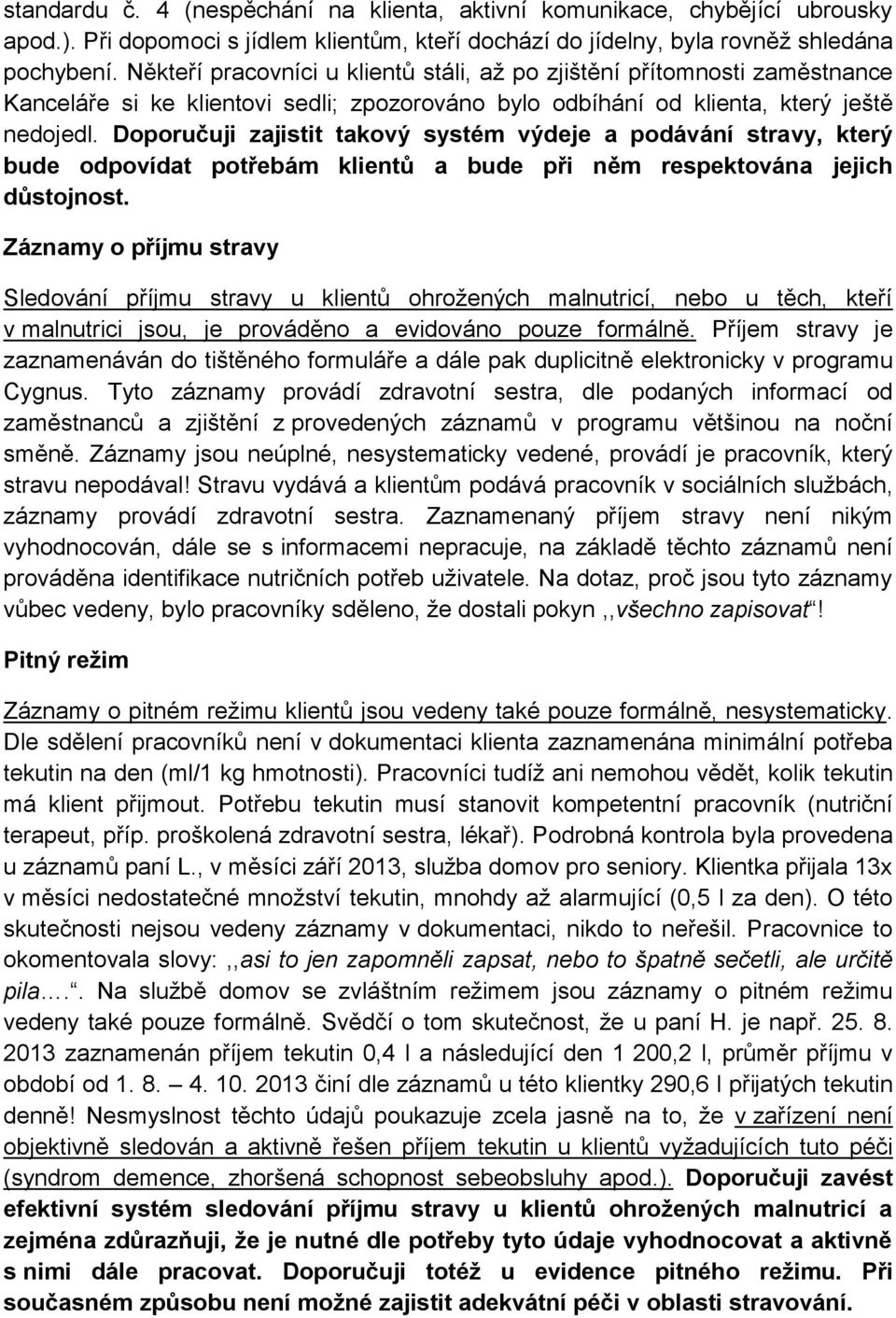 Doporučuji zajistit takový systém výdeje a podávání stravy, který bude odpovídat potřebám klientů a bude při něm respektována jejich důstojnost.