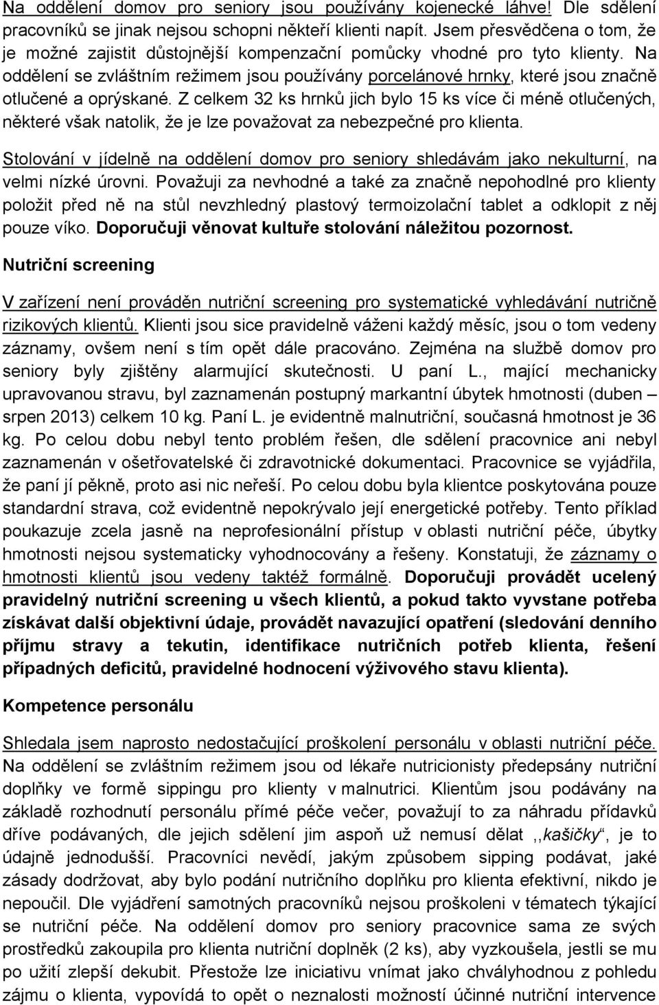 Na oddělení se zvláštním režimem jsou používány porcelánové hrnky, které jsou značně otlučené a oprýskané.