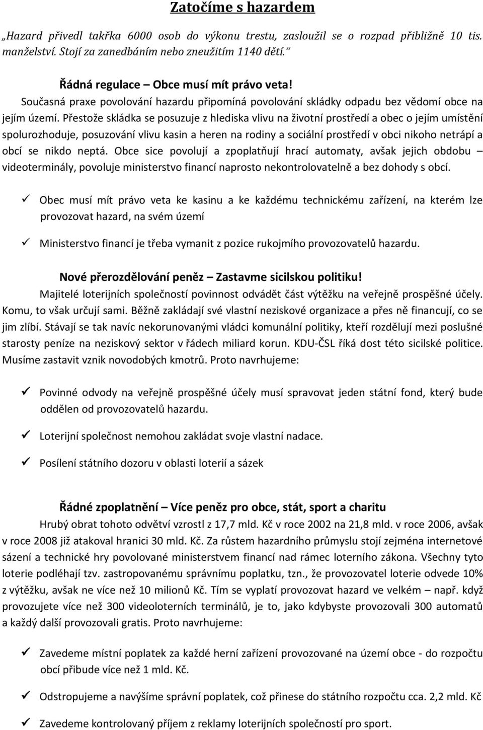 Přestože skládka se posuzuje z hlediska vlivu na životní prostředí a obec o jejím umístění spolurozhoduje, posuzování vlivu kasin a heren na rodiny a sociální prostředí v obci nikoho netrápí a obcí