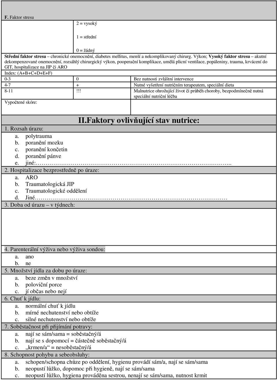ARO Index: (A+B+C+D+E+F) 0-3 0 Bez nutnosti zvláštní intervence 4-7 + Nutné vyšetření nutričním terapeutem, speciální dieta 8-11!