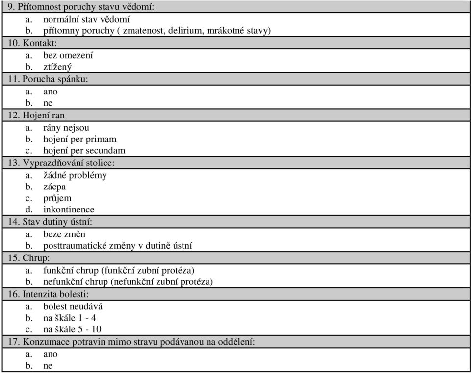 průjem d. inkontinence 14. Stav dutiny ústní: a. beze změn b. posttraumatické změny v dutině ústní 15. Chrup: a. funkční chrup (funkční zubní protéza) b.