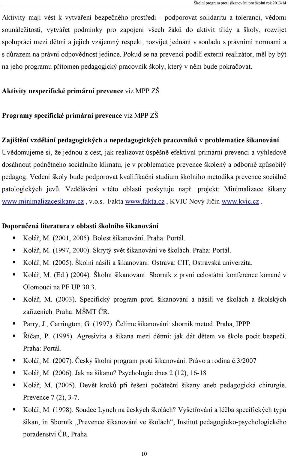 Pokud se na prevenci podílí externí realizátor, měl by být na jeho programu přítomen pedagogický pracovník školy, který v něm bude pokračovat.