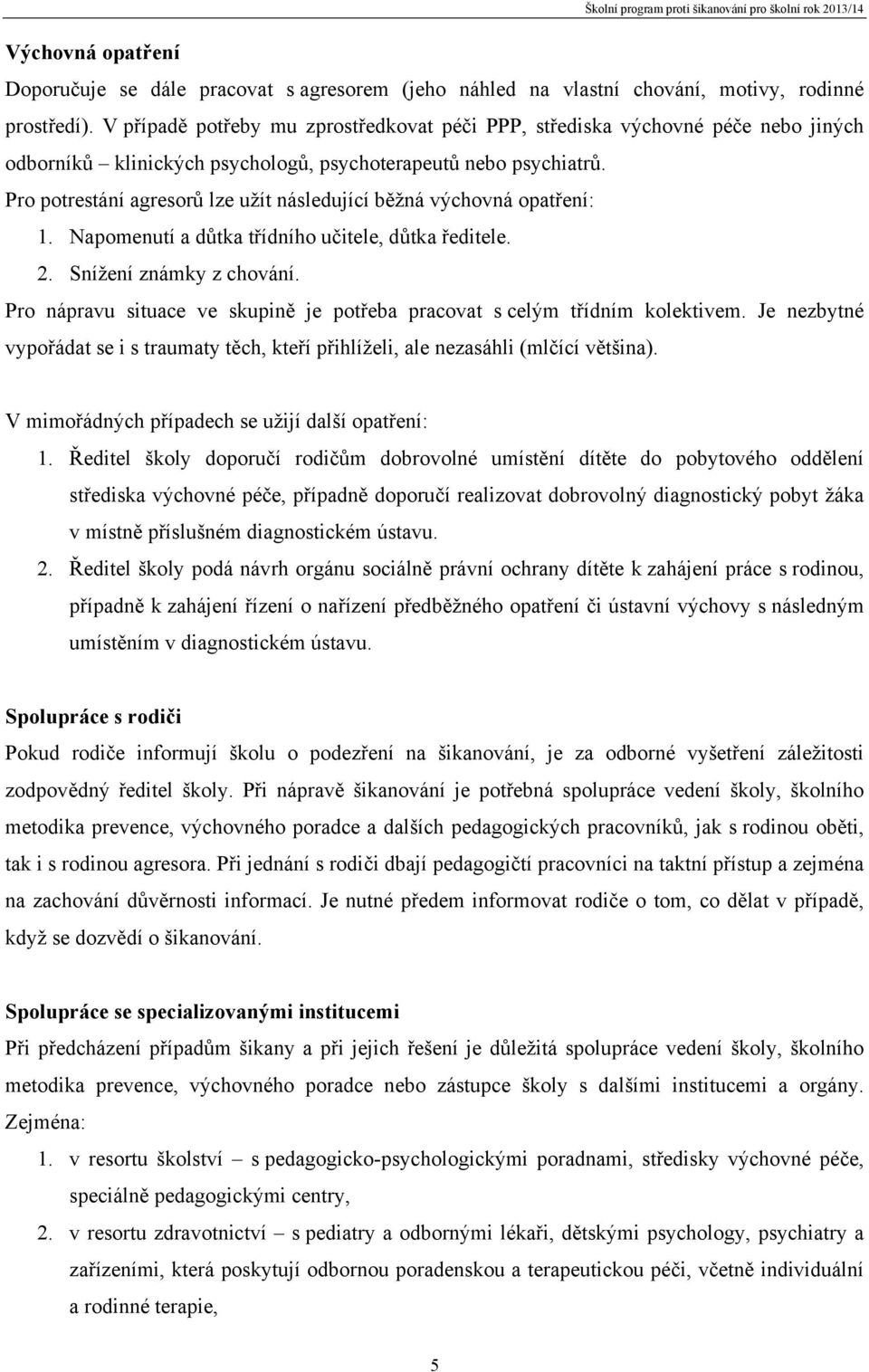 Pro potrestání agresorů lze užít následující běžná výchovná opatření: 1. Napomenutí a důtka třídního učitele, důtka ředitele. 2. Snížení známky z chování.