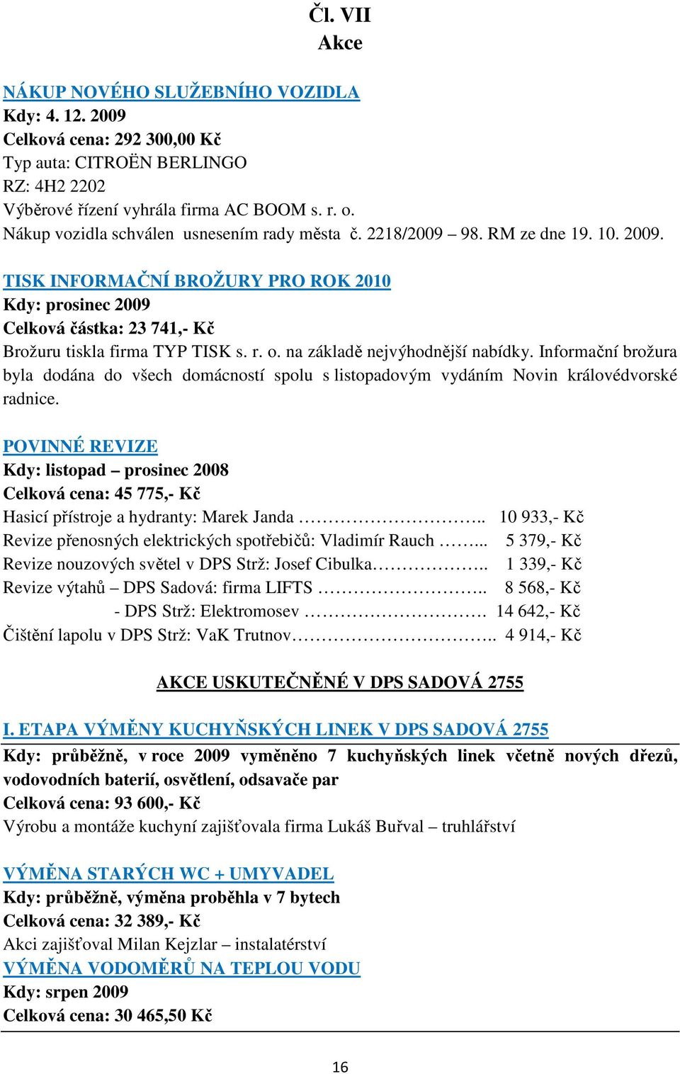 TISK INFORMAČNÍ BROŽURY PRO ROK 2010 Kdy: prosinec 2009 Celková částka: 23 741,- Kč Brožuru tiskla firma TYP TISK s. r. o. na základě nejvýhodnější nabídky.