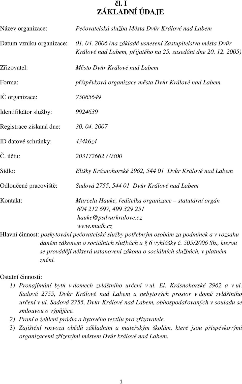 2005) Město Dvůr Králové nad Labem příspěvková organizace města Dvůr Králové nad Labem IČ organizace: 75065649 Identifikátor služby: 9924639 Registrace získaná dne: 30. 04.