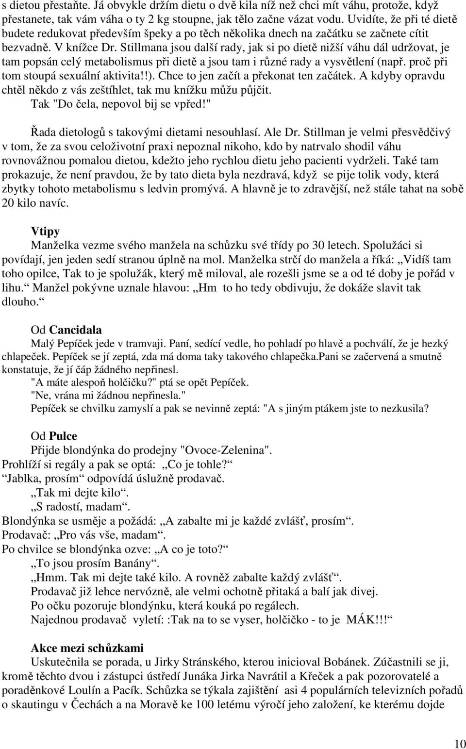 Stillmana jsou další rady, jak si po dietě nižší váhu dál udržovat, je tam popsán celý metabolismus při dietě a jsou tam i různé rady a vysvětlení (např. proč při tom stoupá sexuální aktivita!!).