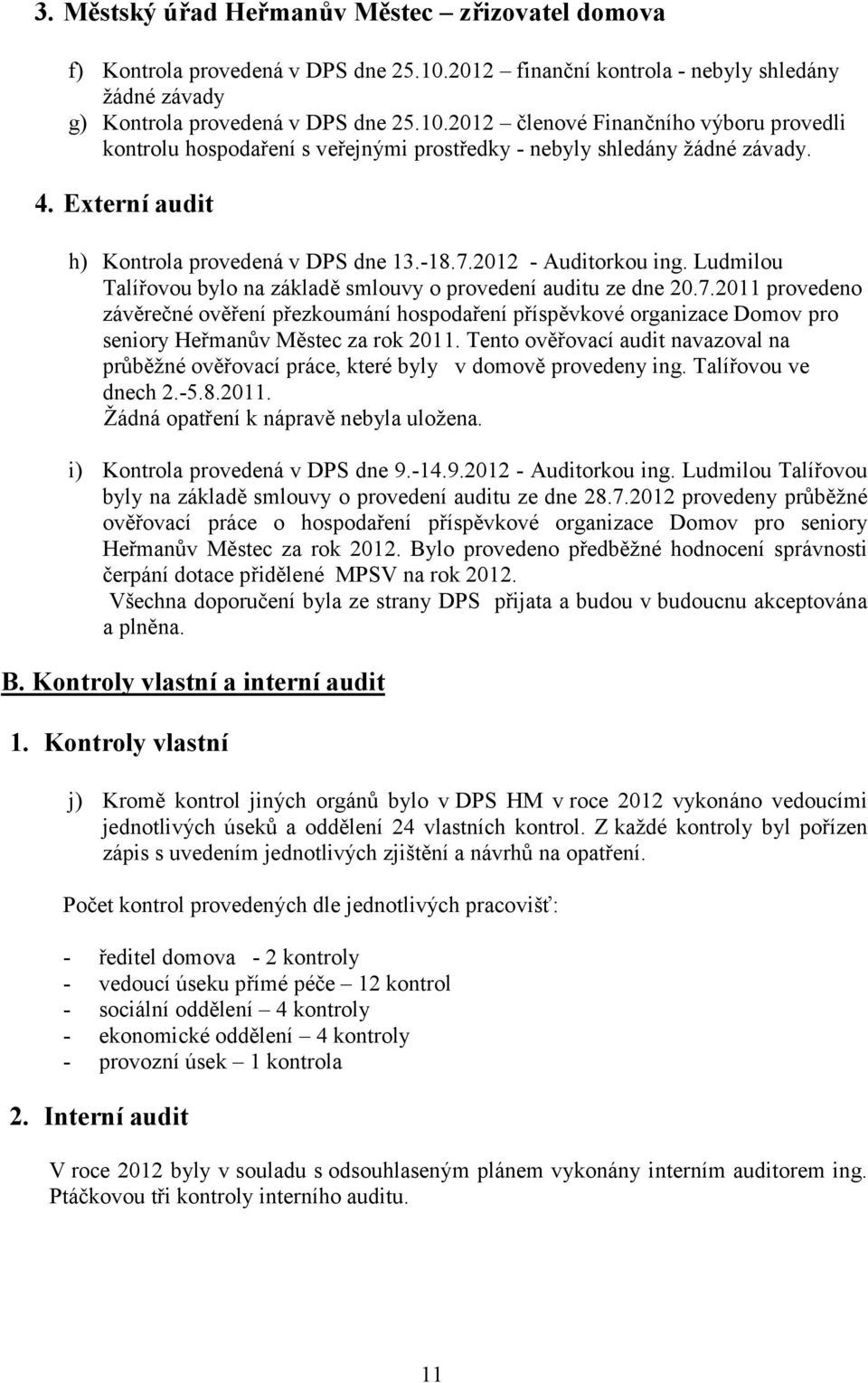 2012 členové Finančního výboru provedli kontrolu hospodaření s veřejnými prostředky - nebyly shledány ţádné závady. 4. Externí audit h) Kontrola provedená v DPS dne 13.-18.7.2012 - Auditorkou ing.