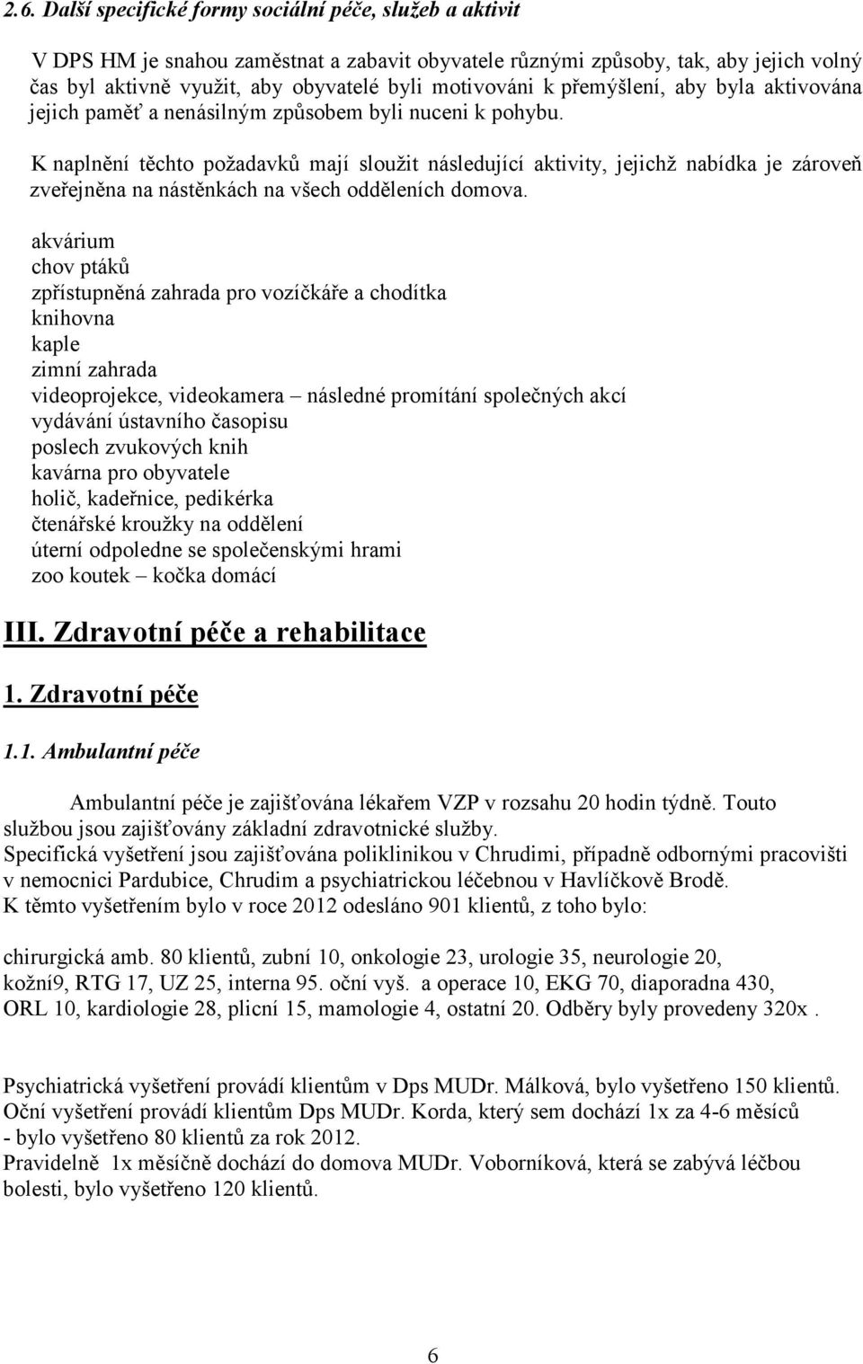 K naplnění těchto poţadavků mají slouţit následující aktivity, jejichţ nabídka je zároveň zveřejněna na nástěnkách na všech odděleních domova.