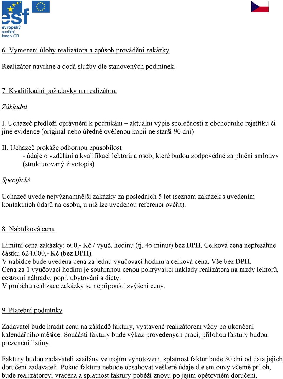 Uchazeč prokáže odbornou způsobilost - údaje o vzdělání a kvalifikaci lektorů a osob, které budou zodpovědné za plnění smlouvy (strukturovaný životopis) Specifické Uchazeč uvede nejvýznamnější