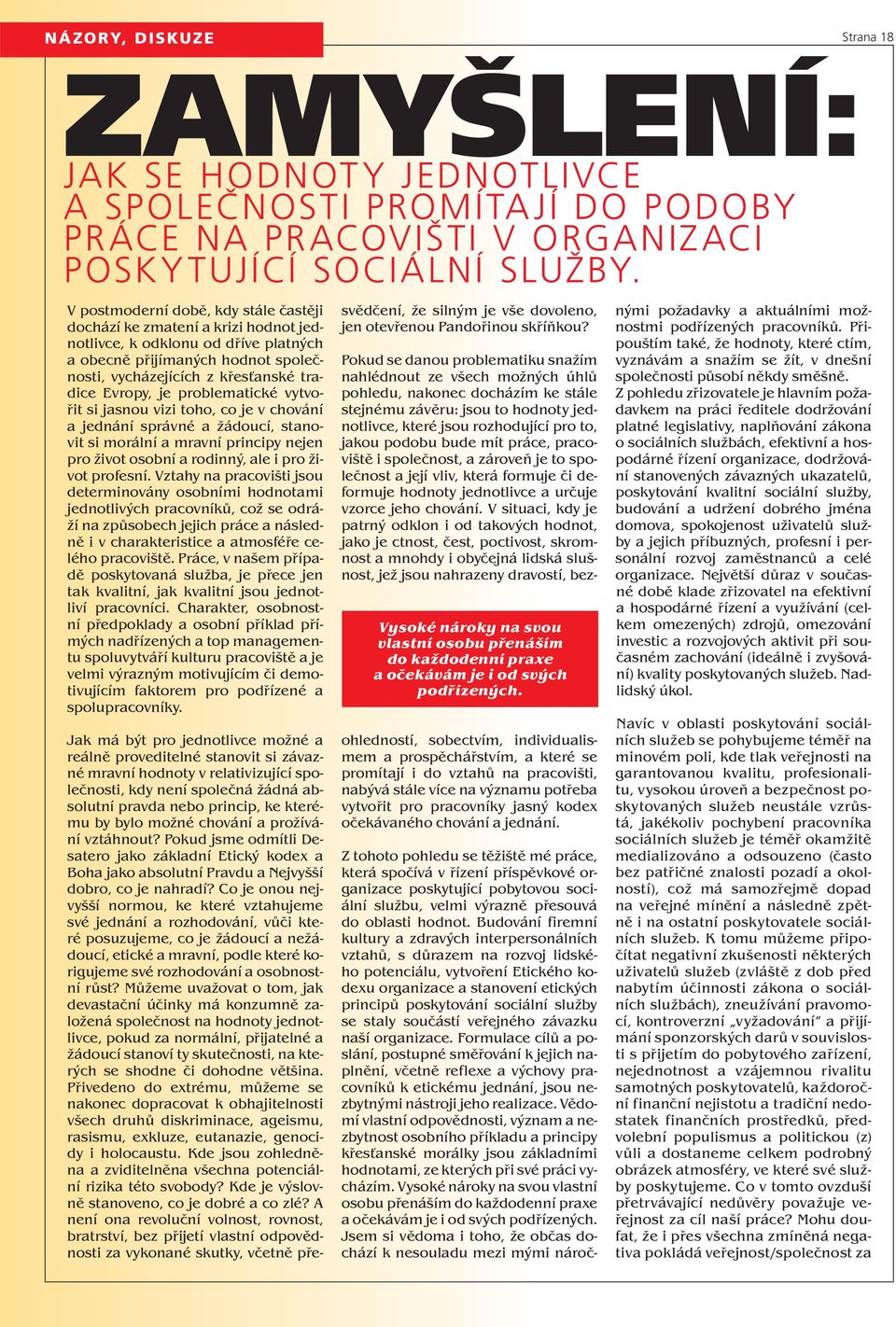 problematické vytvořit si jasnou vizi toho, co je v chování a jednání správné a žádoucí, stanovit si morální a mravní principy nejen pro život osobní a rodinný, ale i pro život profesní.