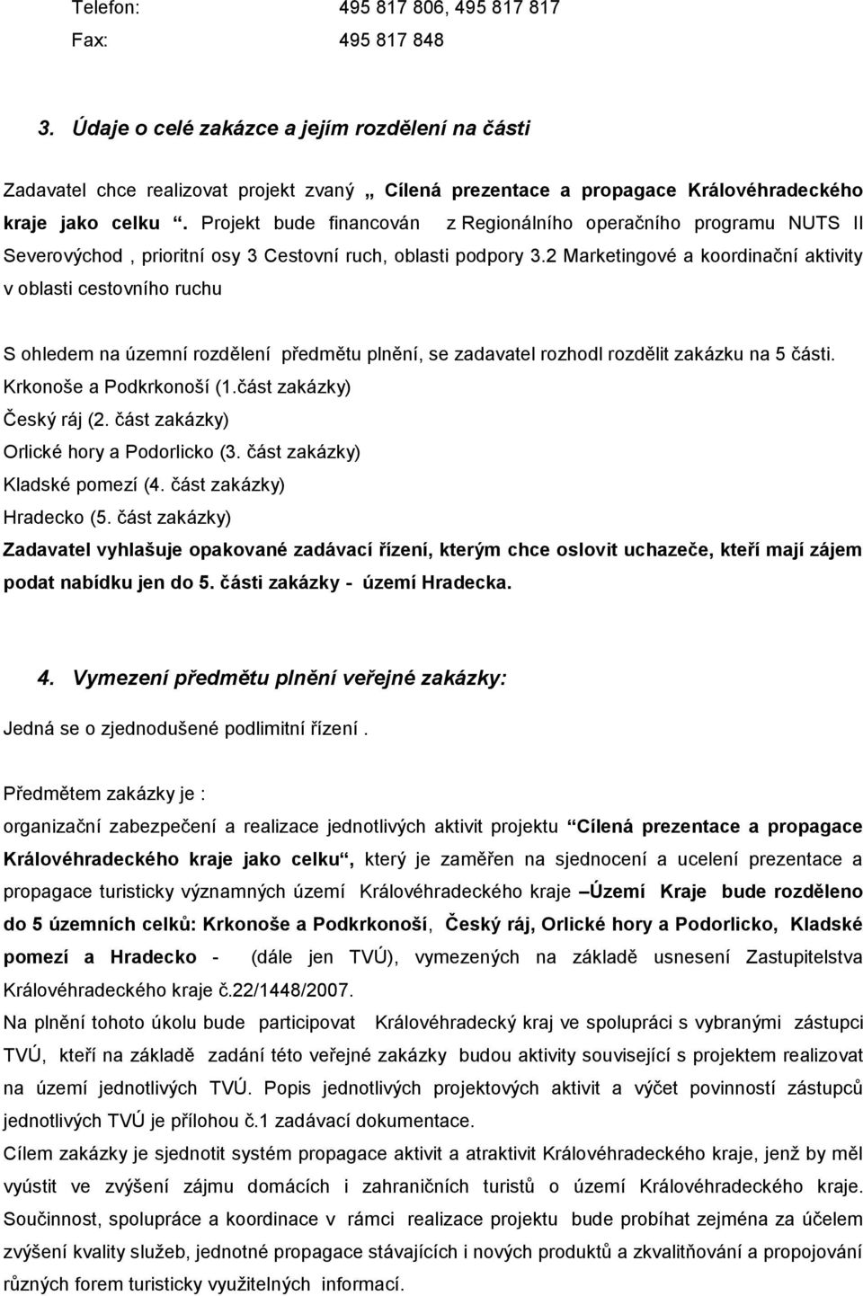 Projekt bude financován z Regionálního operačního programu NUTS II Severovýchod, prioritní osy 3 Cestovní ruch, oblasti podpory 3.