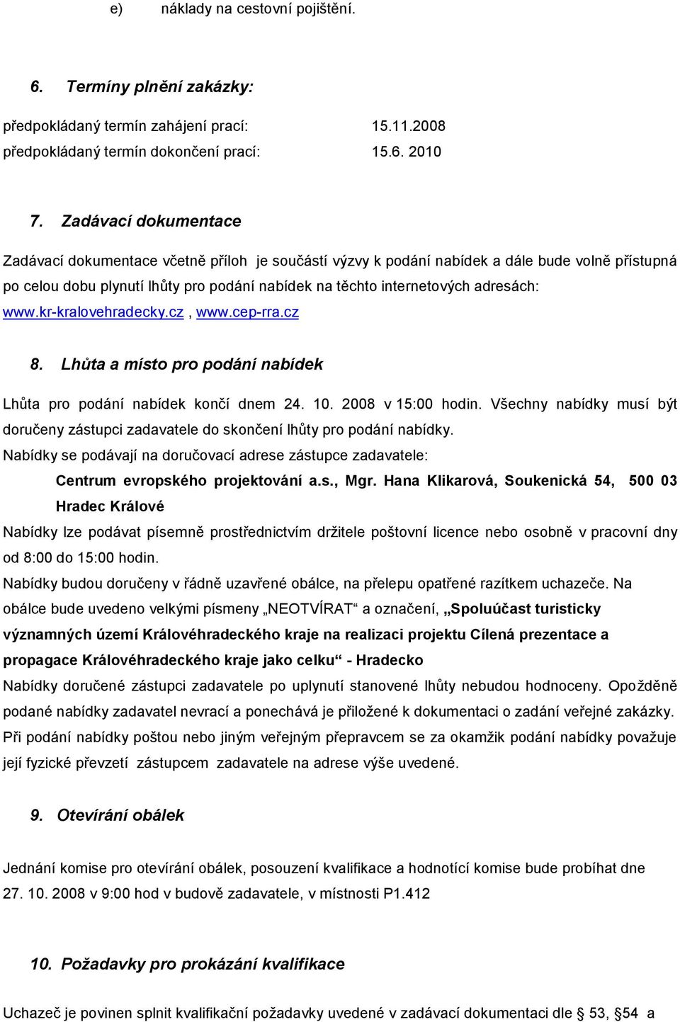 www.kr-kralovehradecky.cz, www.cep-rra.cz 8. Lhůta a místo pro podání nabídek Lhůta pro podání nabídek končí dnem 24. 10. 2008 v 15:00 hodin.