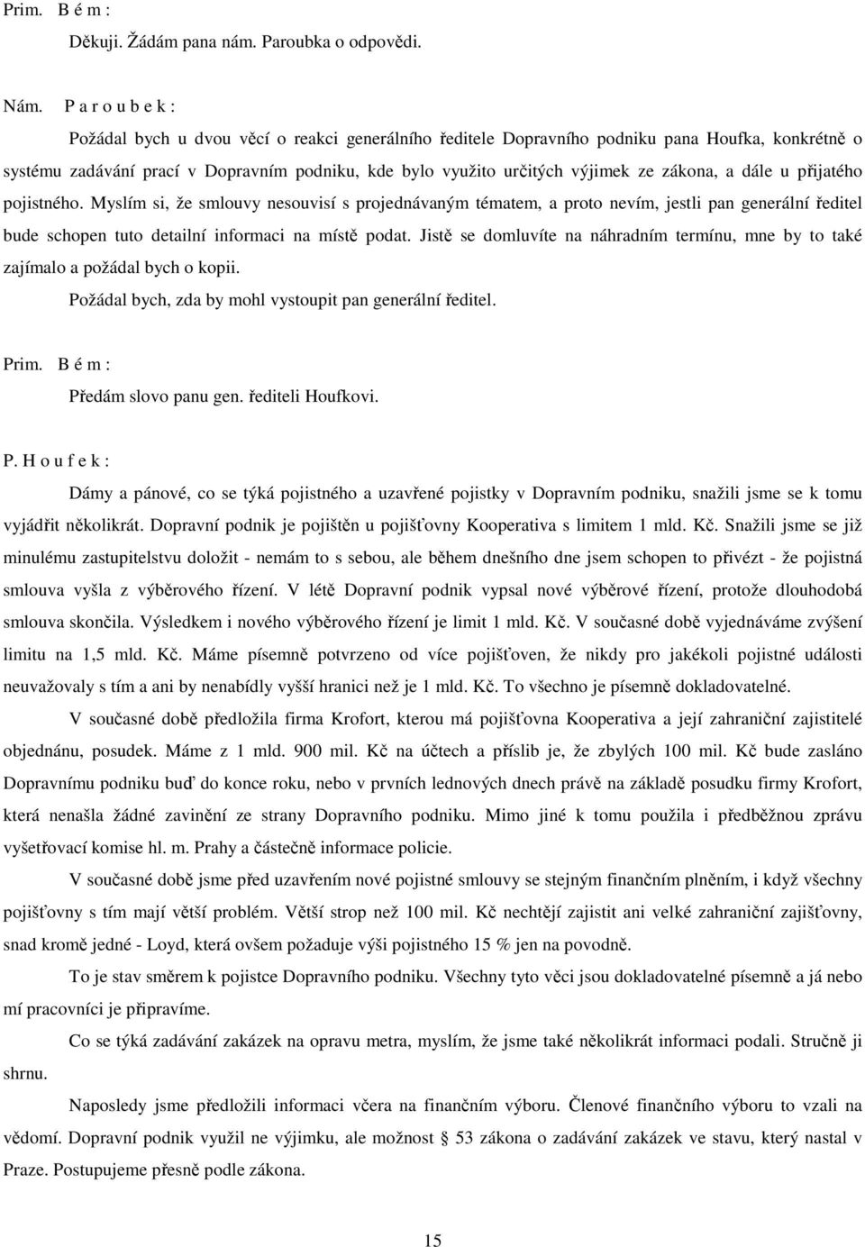 zákona, a dále u přijatého pojistného. Myslím si, že smlouvy nesouvisí s projednávaným tématem, a proto nevím, jestli pan generální ředitel bude schopen tuto detailní informaci na místě podat.