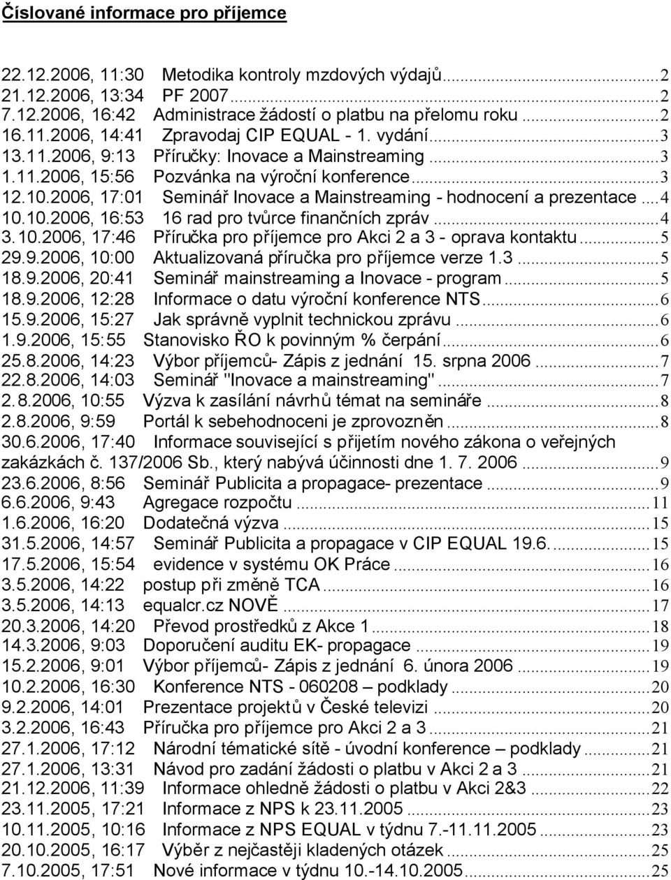 10.2006, 16:53 16 rad pro tvůrce finančních zpráv...4 3.10.2006, 17:46 Příručka pro příjemce pro Akci 2 a 3 - oprava kontaktu...5 29.9.2006, 10:00 Aktualizovaná příručka pro příjemce verze 1.3...5 18.