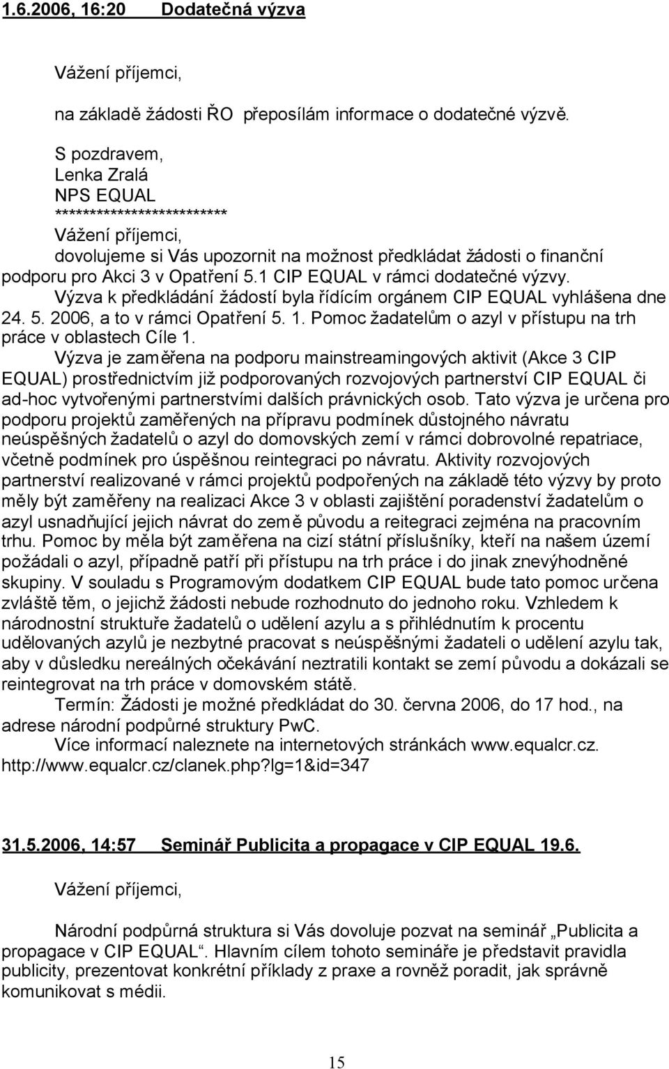 Výzva k předkládání žádostí byla řídícím orgánem CIP EQUAL vyhlášena dne 24. 5. 2006, a to v rámci Opatření 5. 1. Pomoc žadatelům o azyl v přístupu na trh práce v oblastech Cíle 1.