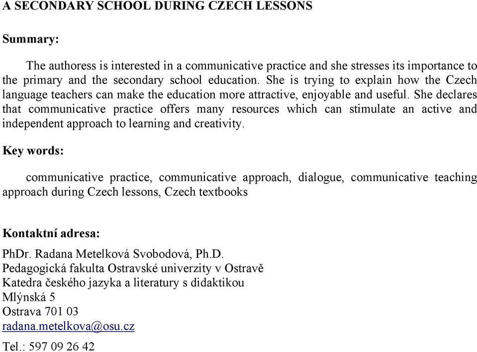 She declares that communicative practice offers many resources which can stimulate an active and independent approach to learning and creativity.