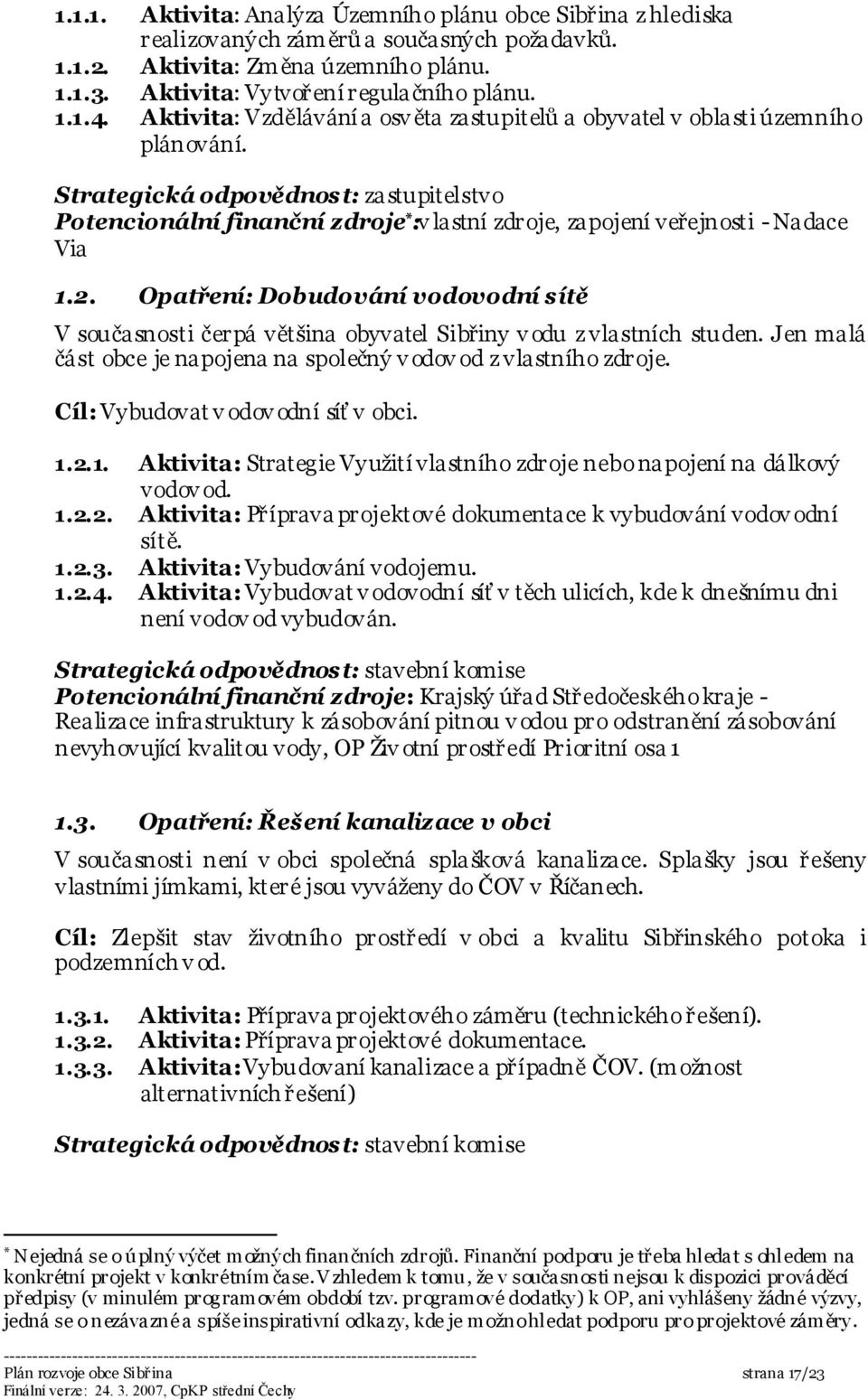 Strategická odpovědnost: zastupitelstvo Potencionální finanční zdroje * :v lastní zdroje, zapojení veřejnosti - Nadace Via 1.2.