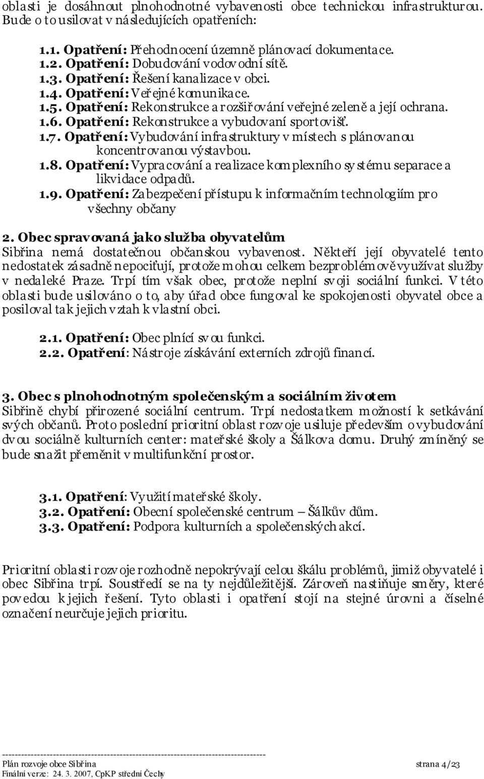 Opatření: Rekonstrukce a vybudovaní sportovišť. 1.7. Opatření: Vybudování infrastruktury v místech s plánovanou koncentrovanou výstavbou. 1.8.