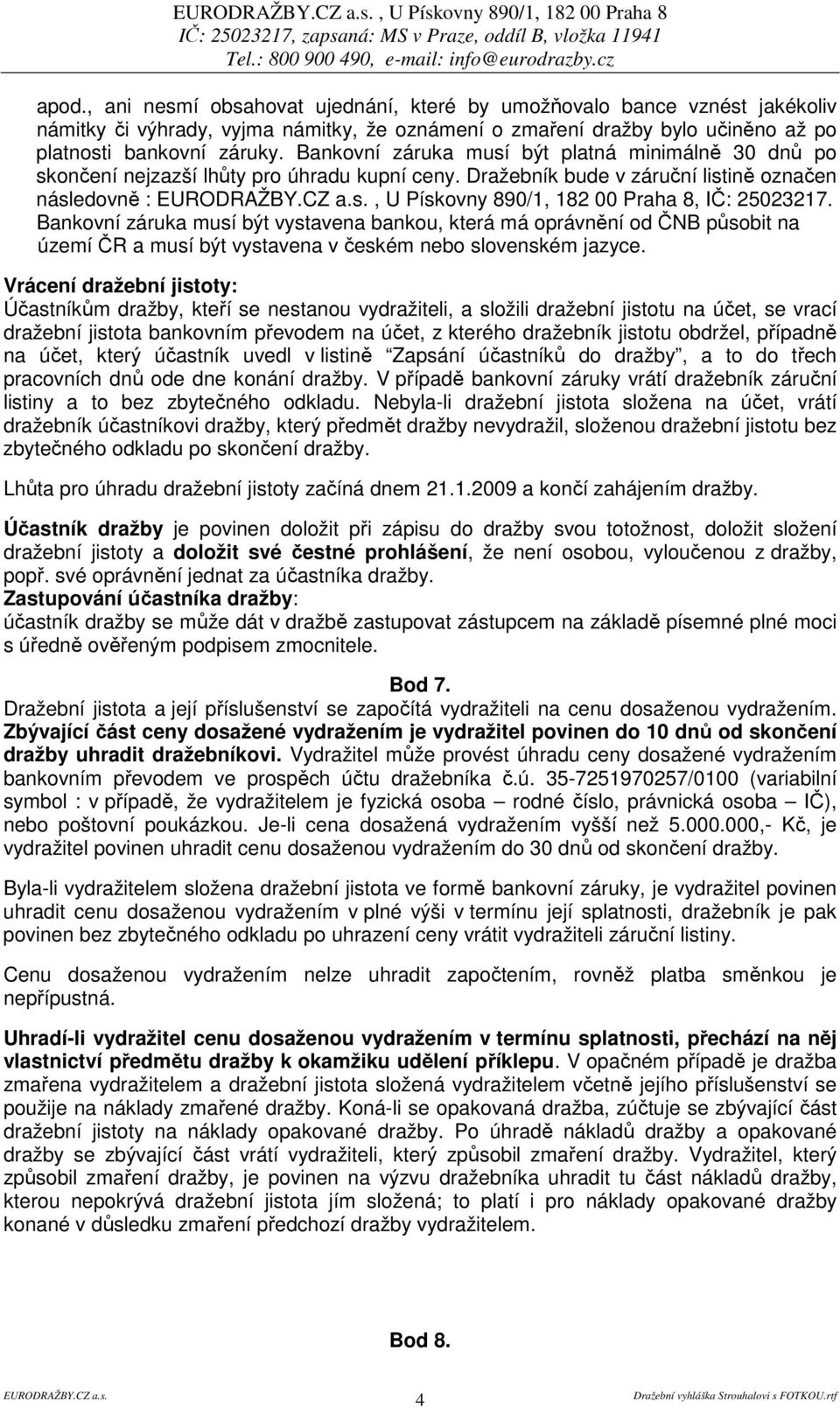 Dražebník bude v záruční listině označen následovně :, U Pískovny 890/1, 182 00 Praha 8, IČ: 25023217.