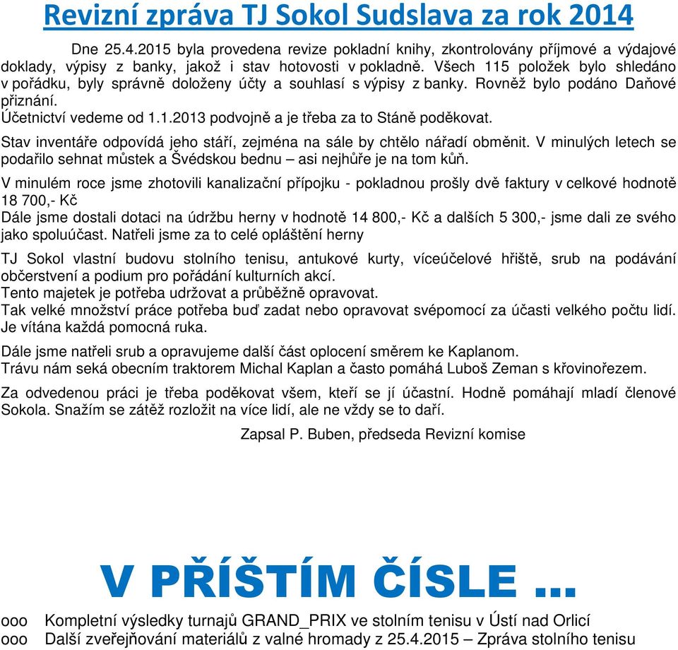 Stav inventáře odpovídá jeho stáří, zejména na sále by chtělo nářadí obměnit. V minulých letech se podařilo sehnat můstek a Švédskou bednu asi nejhůře je na tom kůň.