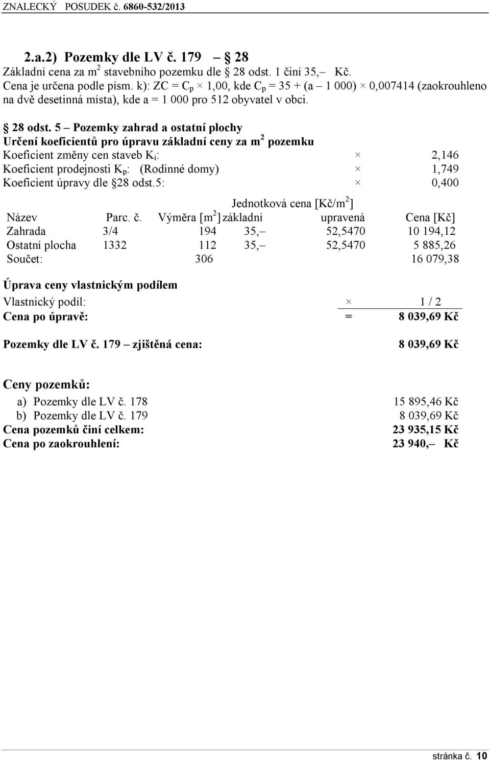 5 Pozemky zahrad a ostatní plochy Určení koeficientů pro úpravu základní ceny za m 2 pozemku Koeficient změny cen staveb K i : 2,146 Koeficient prodejnosti K p : (Rodinné domy) 1,749 Koeficient