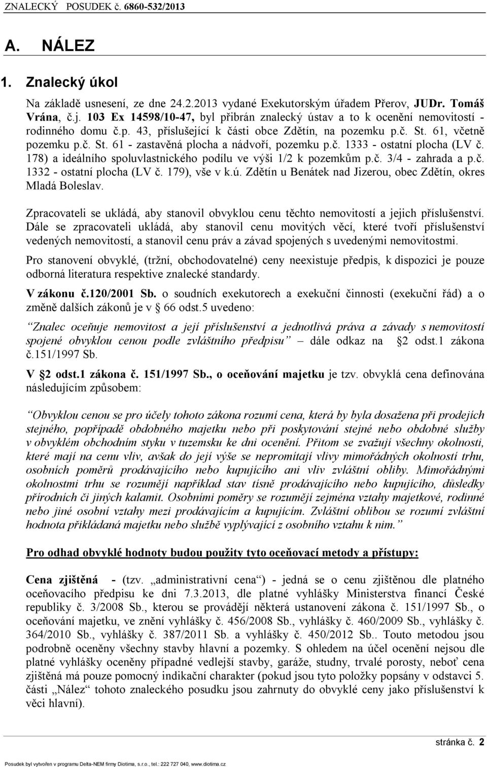 č. 1333 - ostatní plocha (LV č. 178) a ideálního spoluvlastnického podílu ve výši 1/2 k pozemkům p.č. 3/4 - zahrada a p.č. 1332 - ostatní plocha (LV č. 179), vše v k.ú.