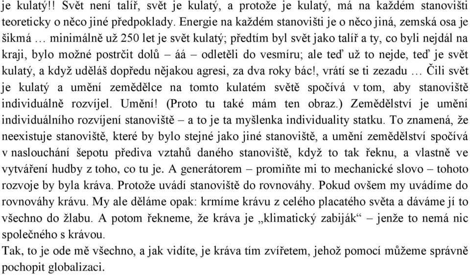 do vesmíru; ale teď už to nejde, teď je svět kulatý, a když uděláš dopředu nějakou agresi, za dva roky bác!