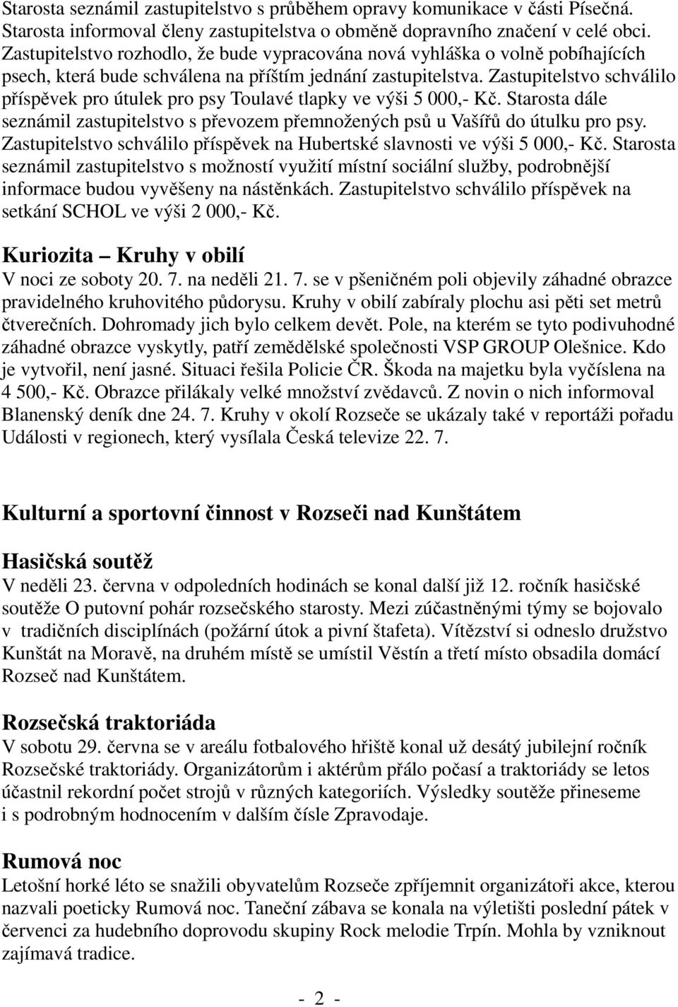 Zastupitelstvo schválilo příspěvek pro útulek pro psy Toulavé tlapky ve výši 5 000,- Kč. Starosta dále seznámil zastupitelstvo s převozem přemnožených psů u Vašířů do útulku pro psy.