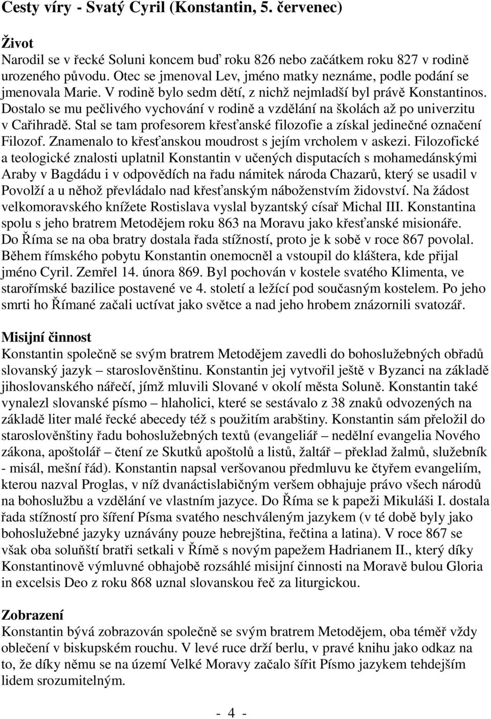 Dostalo se mu pečlivého vychování v rodině a vzdělání na školách až po univerzitu v Cařihradě. Stal se tam profesorem křesťanské filozofie a získal jedinečné označení Filozof.